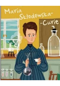 Maria Skłodowska-Curie. Ilustrowana biografia