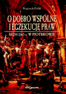 O dobro wspólne i egzekucję praw Sejm 1565 r w Piotrkowie
