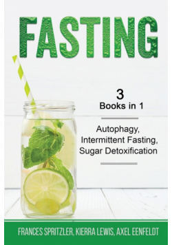 Fasting - 3 Books in 1 - Autophagy, Intermittent Fasting, Sugar Detoxification