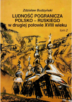 Ludność pogranicza polsko ruskiego w drugiej połowie XVIII wieku tom 2