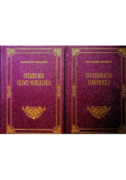 Ostatni Rok Sejmu Wielkiego / Konfederacya Targowicka Reprint 1897 r