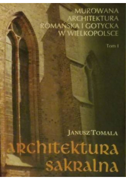 Murowana architektura romańska i gotycka w Wielkopolsce Tom I Architektura sakralna