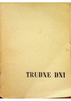 Trudne dni Wrocław 1945 we wspomnieniach pionierów Tom I
