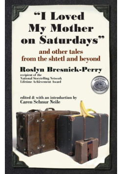 I Loved My Mother on Saturdays and Other Tales from the Shtetl and Beyond