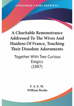 A Charitable Remonstrance Addressed To The Wives And Maidens Of France, Touching Their Dissolute Adornments