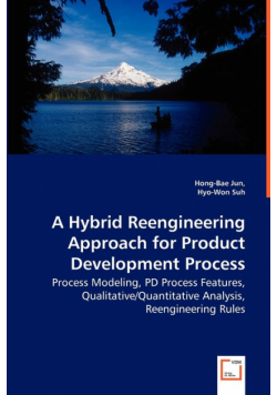 A Hybrid Reengineering Approach for Product Development Process - Process Modeling, PD Process Features, Qualitative/Quantitative Analysis, Reengineering Rules