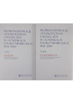 Problem reparacji odszkodowań i świadczeń w stosunkach Polsko Niemieckich 1944 - 2004 Tom I i II