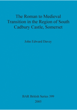 The Roman to Medieval Transition in the Region of South Cadbury Castle, Somerset
