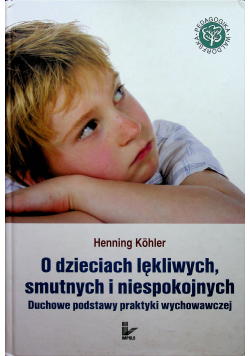 O dzieciach lękliwych smutnych i niespokojnych Duchowe podstawy praktyki wychowawczej