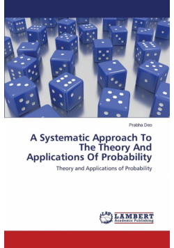 A Systematic Approach To The Theory And Applications Of Probability