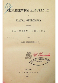 Cesarzewicz Konstanty i Joanna Grudzińska  czyli Jakubini Polscy 1876 r.