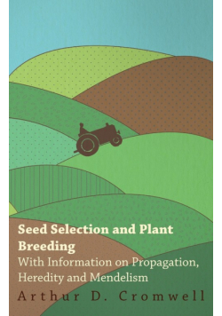 Seed Selection and Plant Breeding - With Information on Propagation, Heredity and Mendelism