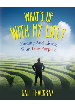 What's Up with My Life? Finding and Living Your True Purpose