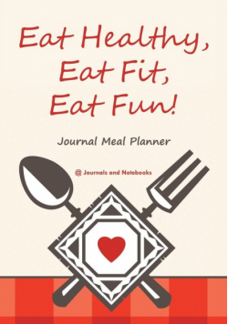 Eat Healthy, Eat Fit, Eat Fun! Journal Meal Planner