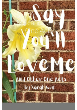 Say You'll Love Me...and Other One Acts