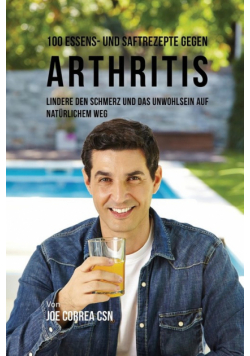 100 Essens- und Saftrezepte gegen Arthritis