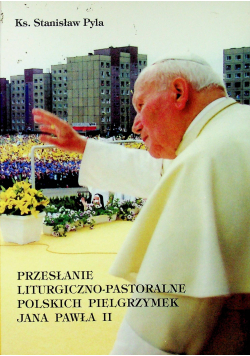 Przesłanie liturgiczno pastoralne Polskich pielgrzymek Jana Pawła II