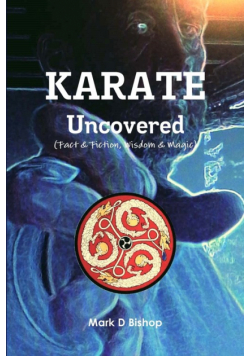 Karate Uncovered (Fact & Fiction, Wisdom & Magic)