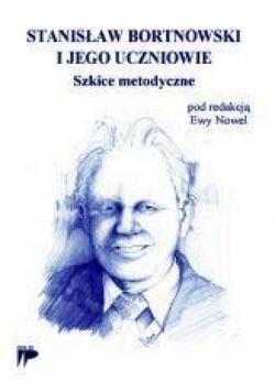 Stanisław Bortnowski i jego uczniowie. Szkice met.