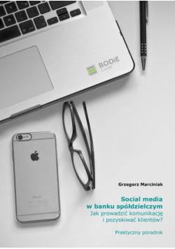 Social media w banku spółdzielczym Jak prowadzić komunikację i pozyskiwać klientów? Praktyczny poradnik