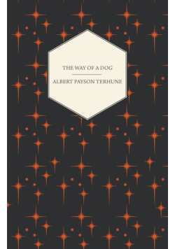 The Way of a Dog - Being the Further Adventures of Gray Dawn and Some Others