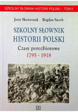 Szkolny słownik historii Polski Czasy porozbiorowe 1795 - 1918