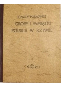 Groby i pamiątki polskie w Rzymie reprint z 1870 r.,