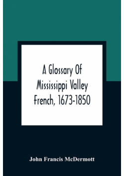 A Glossary Of Mississippi Valley French, 1673-1850