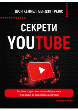 Секрети YouTube. Посібник зі зростання кількості підписників та прибутку за допомогою відеовпливу