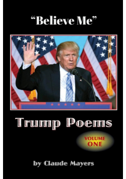 "Believe Me" - Trump Poems Volume One