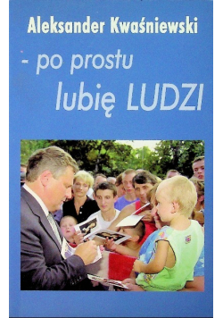 Aleksander Kwaśniewski po prostu lubię ludzi