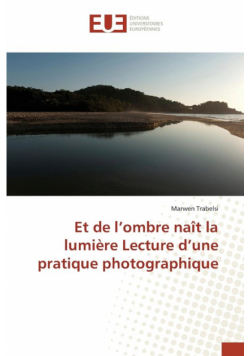 Et de l ombre naît la lumière lecture d une pratique photographique