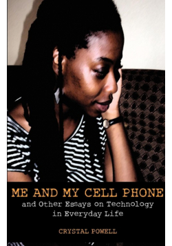 Me and My Cell Phone. And Other Essays On Technology In Everyday Life