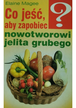 Co jeść aby zapobiec nowotworowi jelita grubego