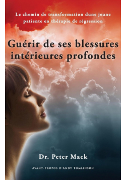 Guerir de Ses Blessures Interieures Profondes - Le Chemin de Transformation D'Une Jeune Patiente En Therapie de Regression