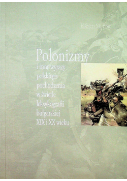 Polonizmy i inne wyrazy polskiego pochodzenia w światle leksykografii bułgarskiej XIX i XX wieku