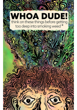 Whoa Dude!Think on these things before  getting too deep into smoking Weed*