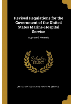 Revised Regulations for the Government of the United States Marine-Hospital Service