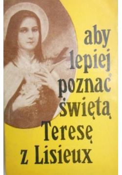 Aby lepiej poznać świętą Teresę z Lisieux