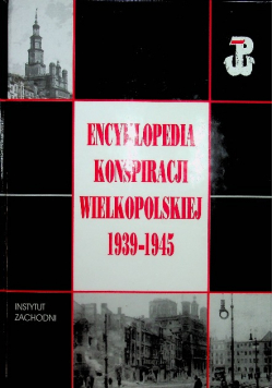 Encyklopedia konspiracji Wielkopolskiej 1939 - 1945