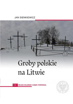 Groby polskie na Litwie T.1 Rejon wileński cz.1