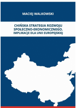Chińska Strategia Rozwoju Społeczno-Ekonomicznego. Implikacje Dla Unii Europejskiej