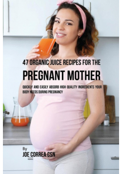 47 Organic Juice Recipes for the Pregnant Mother