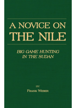A Novice on the Nile - Big Game Hunting in the Sudan