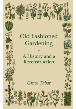 Old Fashioned Gardening a History and a Reconstruction