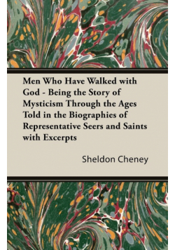 Men Who Have Walked With God - Being The Story Of Mysticism Through The Ages Told In The Biographies Of Representative Seers And Saints With Excerpts From Their Writings And Sayings