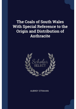 The Coals of South Wales With Special Reference to the Origin and Distribution of Anthracite
