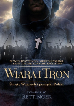 Wiara i tron  Świety Wojciech i początki Polski