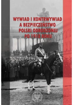 Wywiad i kontrwywiad a bezpieczeństwo Polski odrodzonej po 1918 roku