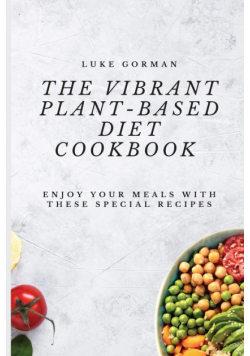 The Vibrant Plant-Based Diet Cookbook